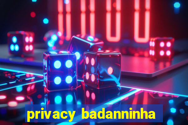 privacy badanninha